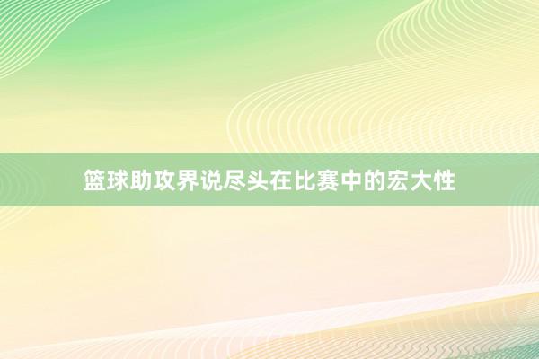 篮球助攻界说尽头在比赛中的宏大性